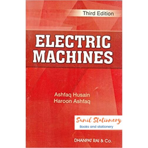 Electric Machines third edition ,  by Ashfaq Husain and Haroon Ashfaq  , by  dhanpat rai & co. (P) LTD